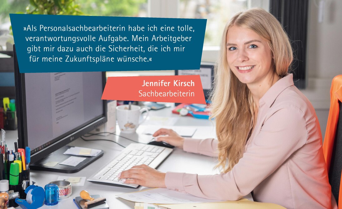 Zitat Jennifer Kirsch: Als Personalsachbearbeiterin habe ich eine tolle, verantwortungsvolle Aufgabe. Mein Arbeitgeber gibt mir dazu auch die Sicherheit, die ich mir für meine Zukunftspläne wünsche.