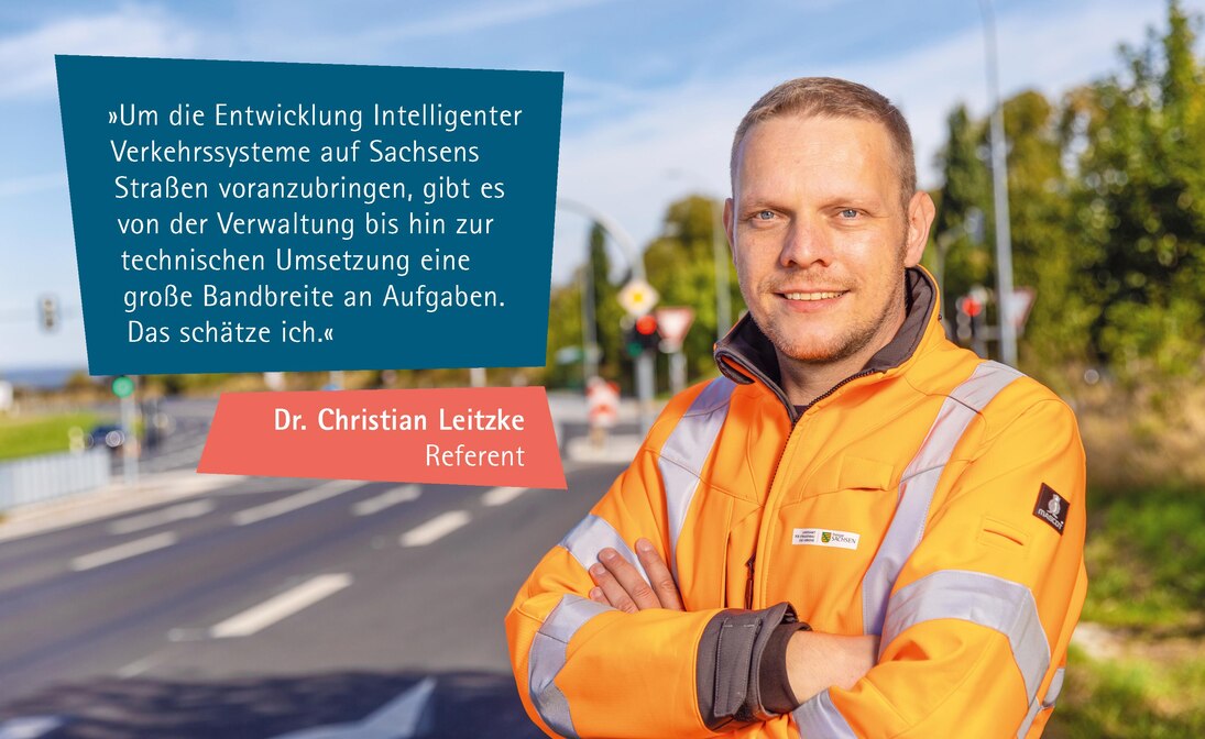 Zitat Dr. Christian Leitzke: Um die Entwicklung Intelligenter Verkehrssysteme auf Sachsens Straßen voranzubringen, gibt es von der Verwaltung bis hin zur technischen Umsetzung eine große Bandbreite an Aufgaben. Das schätze ich.