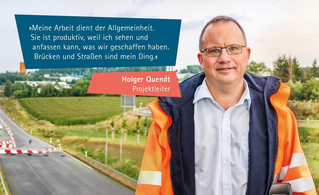 Zitat Holger Quendt: Meine Arbeit dient der Allgemeinheit. Sie ist produktiv, weil ich sehen und anfassen kann, was wir geschaffen haben. Brücken und Straßen sind mein Ding.